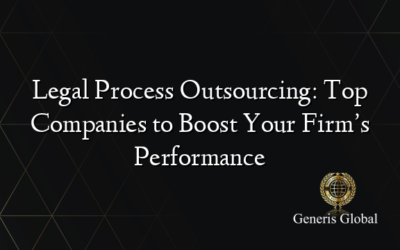 Legal Process Outsourcing: Top Companies to Boost Your Firm’s Performance