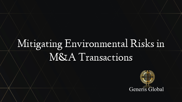 Mitigating Environmental Risks in M&A Transactions