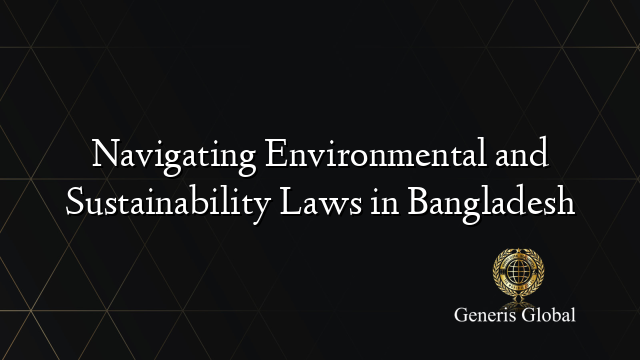 Navigating Environmental and Sustainability Laws in Bangladesh