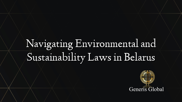 Navigating Environmental and Sustainability Laws in Belarus