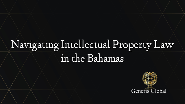 Navigating Intellectual Property Law in the Bahamas