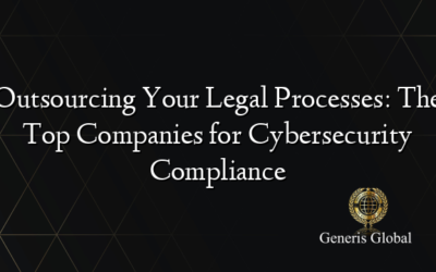 Outsourcing Your Legal Processes: The Top Companies for Cybersecurity Compliance