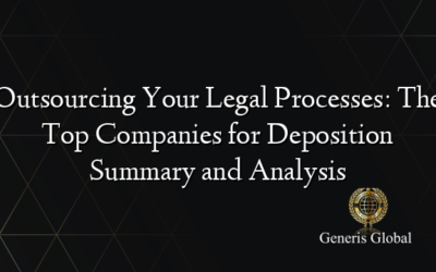 Outsourcing Your Legal Processes: The Top Companies for Deposition Summary and Analysis