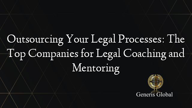 Outsourcing Your Legal Processes: The Top Companies for Legal Coaching and Mentoring