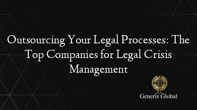 Outsourcing Your Legal Processes: The Top Companies for Legal Crisis Management