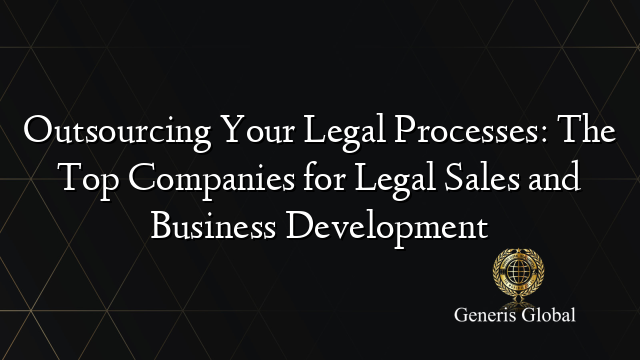 Outsourcing Your Legal Processes: The Top Companies for Legal Sales and Business Development