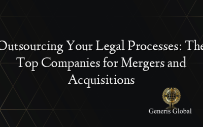 Outsourcing Your Legal Processes: The Top Companies for Mergers and Acquisitions