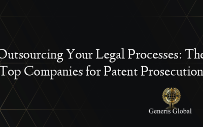 Outsourcing Your Legal Processes: The Top Companies for Patent Prosecution