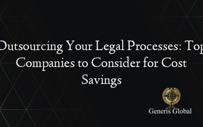 Outsourcing Your Legal Processes: Top Companies to Consider for Cost Savings