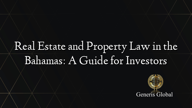 Real Estate and Property Law in the Bahamas: A Guide for Investors