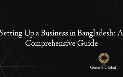 Setting Up a Business in Bangladesh: A Comprehensive Guide