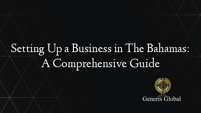 Setting Up a Business in The Bahamas: A Comprehensive Guide