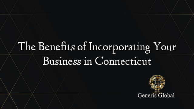 The Benefits of Incorporating Your Business in Connecticut