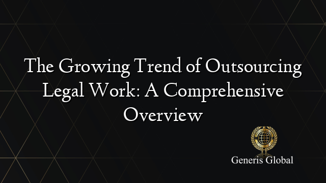 The Growing Trend of Outsourcing Legal Work: A Comprehensive Overview