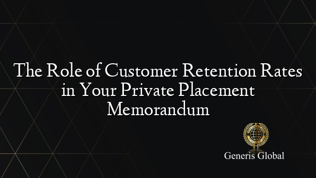 The Role of Customer Retention Rates in Your Private Placement Memorandum