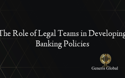 The Role of Legal Teams in Developing Banking Policies