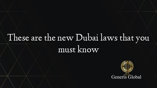 These are the new Dubai laws that you must know