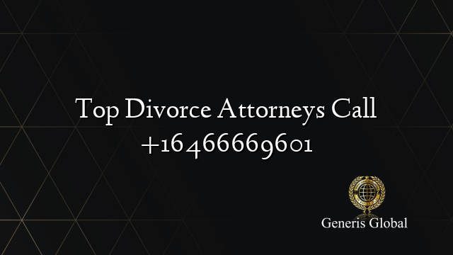 Top Divorce Attorneys Call +16466669601