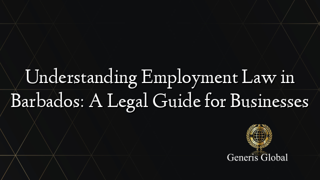 Understanding Employment Law in Barbados: A Legal Guide for Businesses