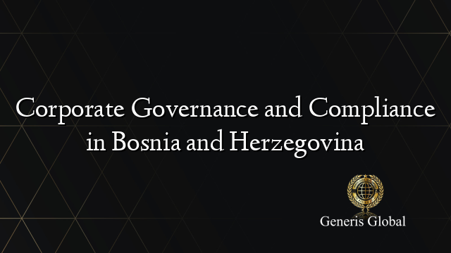 Corporate Governance and Compliance in Bosnia and Herzegovina