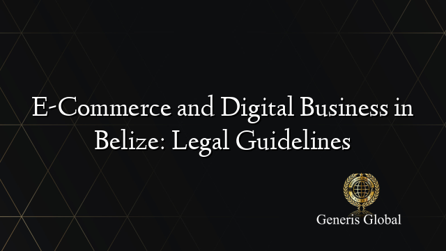 E-Commerce and Digital Business in Belize: Legal Guidelines