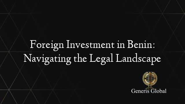 Foreign Investment in Benin: Navigating the Legal Landscape