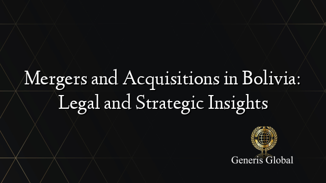 Mergers and Acquisitions in Bolivia: Legal and Strategic Insights