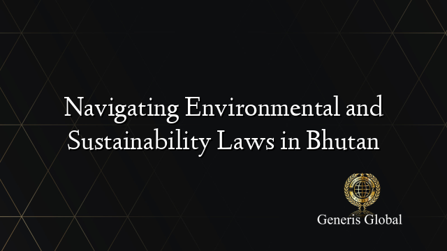 Navigating Environmental and Sustainability Laws in Bhutan