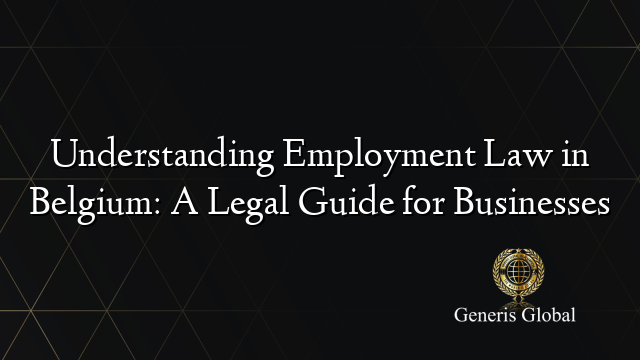 Understanding Employment Law in Belgium: A Legal Guide for Businesses