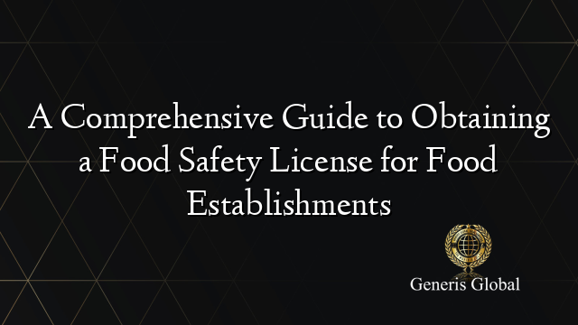 A Comprehensive Guide to Obtaining a Food Safety License for Food Establishments