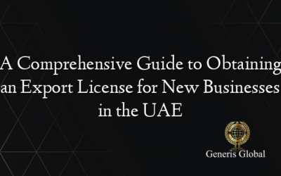 A Comprehensive Guide to Obtaining an Export License for New Businesses in the UAE