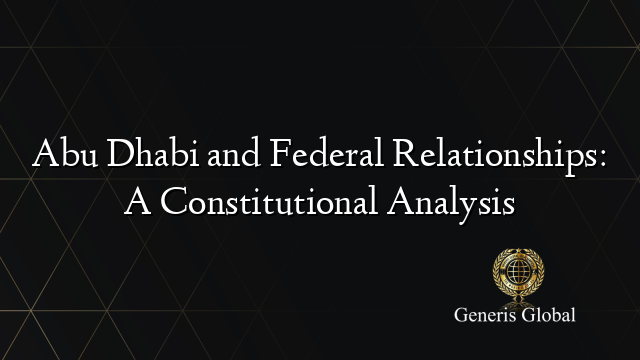 Abu Dhabi and Federal Relationships: A Constitutional Analysis