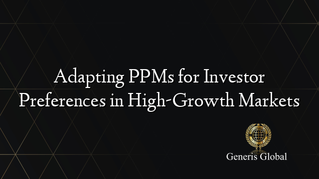 Adapting PPMs for Investor Preferences in High-Growth Markets