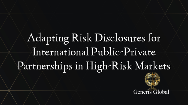 Adapting Risk Disclosures for International Public-Private Partnerships in High-Risk Markets