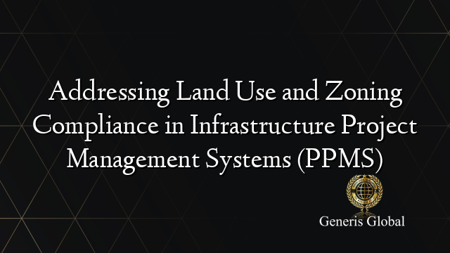 Addressing Land Use and Zoning Compliance in Infrastructure Project Management Systems (PPMS)