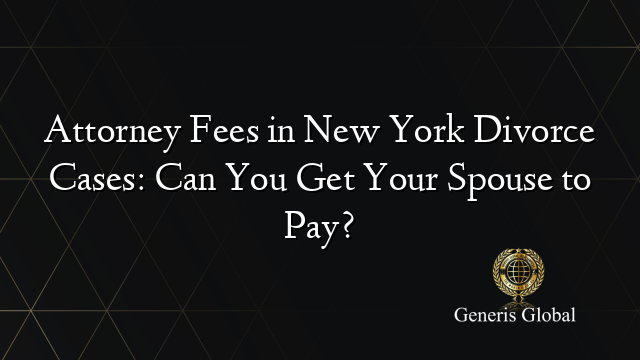 Attorney Fees in New York Divorce Cases: Can You Get Your Spouse to Pay?