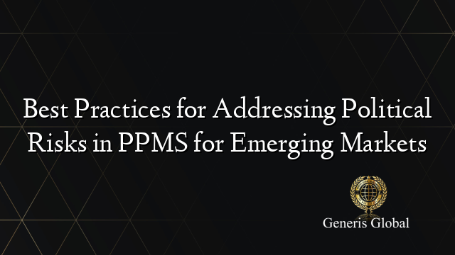 Best Practices for Addressing Political Risks in PPMS for Emerging Markets