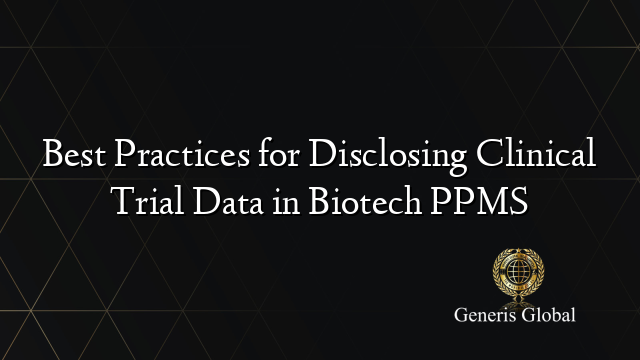 Best Practices for Disclosing Clinical Trial Data in Biotech PPMS