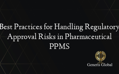 Best Practices for Handling Regulatory Approval Risks in Pharmaceutical PPMS