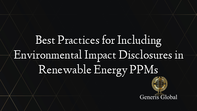 Best Practices for Including Environmental Impact Disclosures in Renewable Energy PPMs