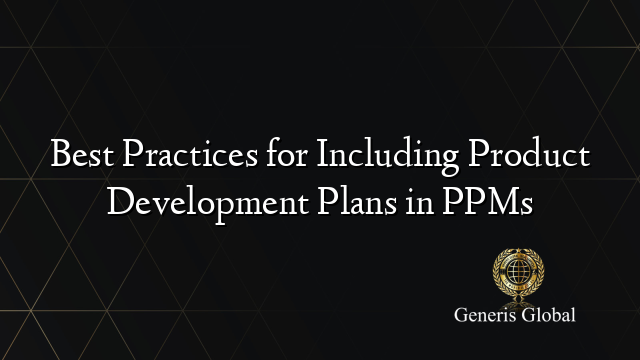 Best Practices for Including Product Development Plans in PPMs