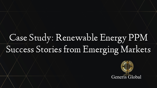 Case Study: Renewable Energy PPM Success Stories from Emerging Markets