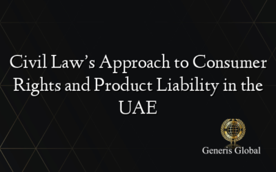 Civil Law’s Approach to Consumer Rights and Product Liability in the UAE