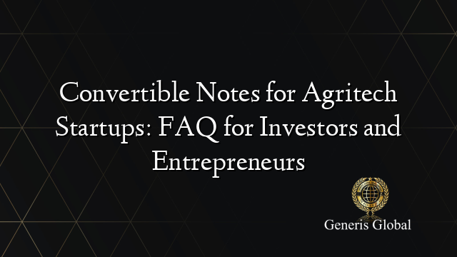 Convertible Notes for Agritech Startups: FAQ for Investors and Entrepreneurs