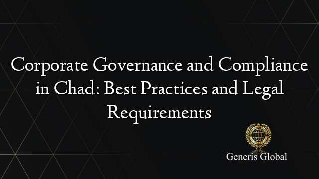 Corporate Governance and Compliance in Chad: Best Practices and Legal Requirements