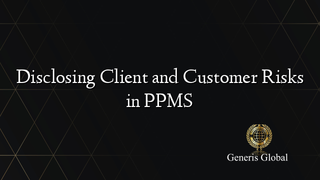 Disclosing Client and Customer Risks in PPMS