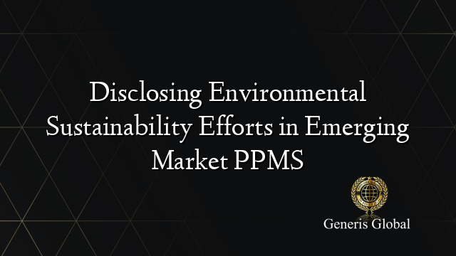 Disclosing Environmental Sustainability Efforts in Emerging Market PPMS