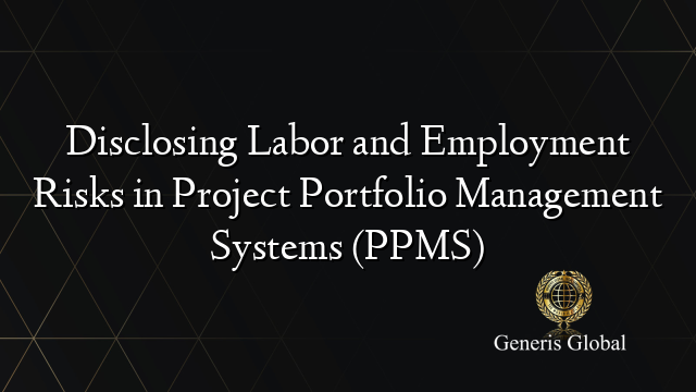 Disclosing Labor and Employment Risks in Project Portfolio Management Systems (PPMS)