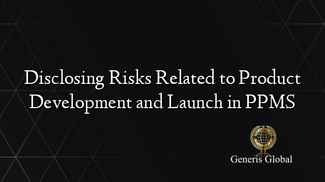 Disclosing Risks Related to Product Development and Launch in PPMS
