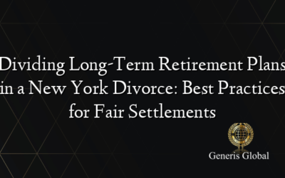 Dividing Long-Term Retirement Plans in a New York Divorce: Best Practices for Fair Settlements